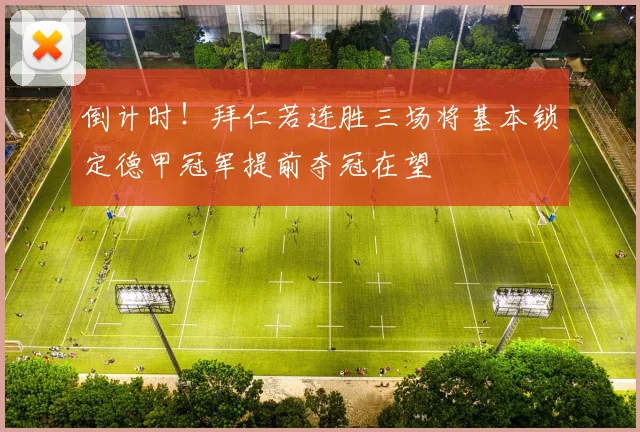 倒计时！拜仁若连胜三场将基本锁定德甲冠军提前夺冠在望
