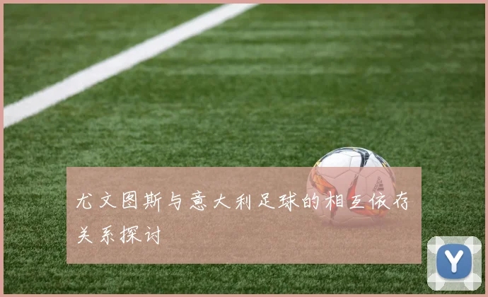 尤文图斯与意大利足球的相互依存关系探讨