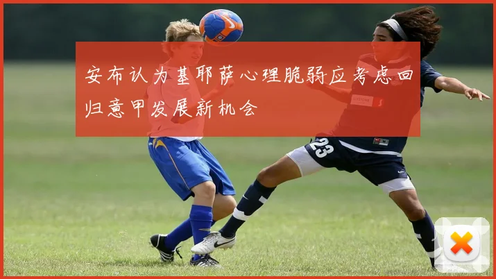 安布认为基耶萨心理脆弱应考虑回归意甲发展新机会