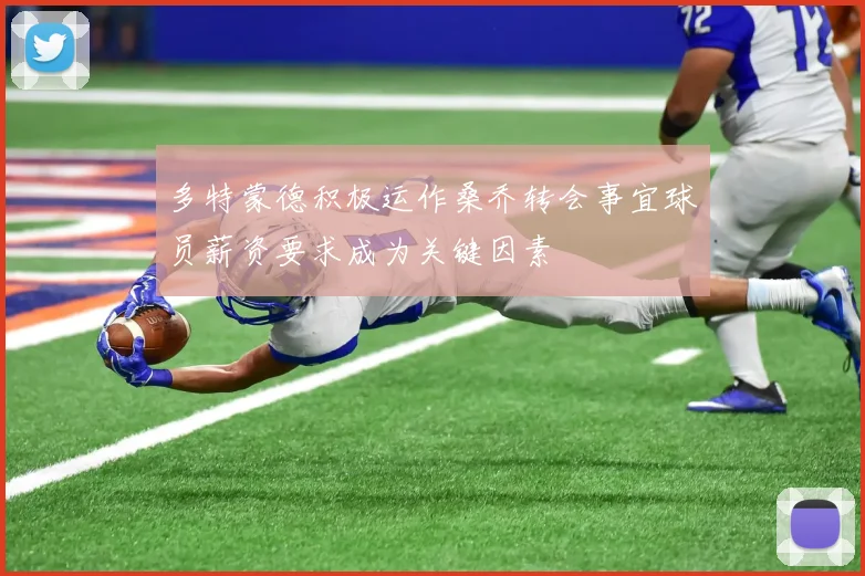 多特蒙德积极运作桑乔转会事宜球员薪资要求成为关键因素
